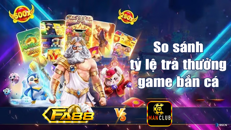 So sánh tỷ lệ trả thưởng của game bắn cá ManClub và FA88